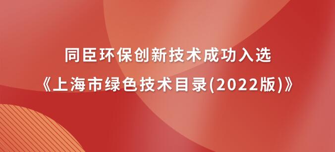 喜讯连连|同臣环保创新技术成功入选《上海市绿色技术目录(2022版)》